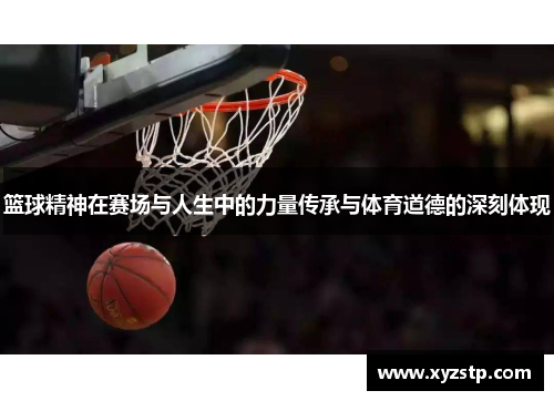 篮球精神在赛场与人生中的力量传承与体育道德的深刻体现 篮球精神在赛场与人生中的力量传承与体育道德的深刻体现