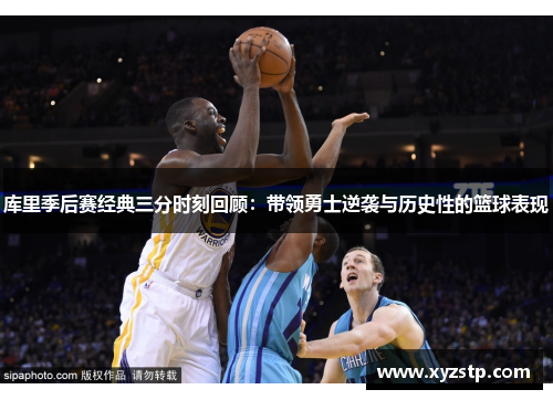 库里季后赛经典三分时刻回顾：带领勇士逆袭与历史性的篮球表现