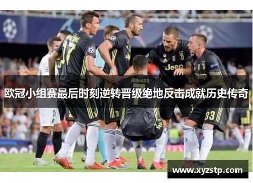 欧冠小组赛最后时刻逆转晋级绝地反击成就历史传奇