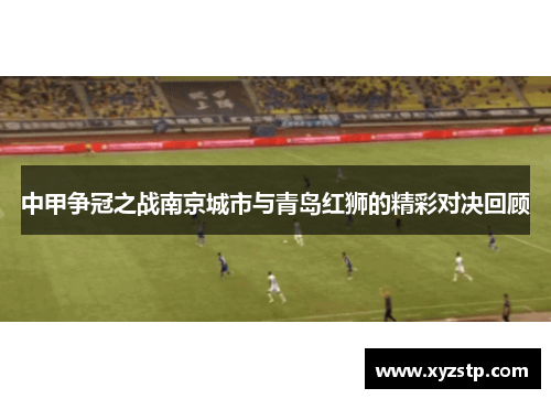 中甲争冠之战南京城市与青岛红狮的精彩对决回顾 中甲争冠之战南京城市与青岛红狮的精彩对决回顾