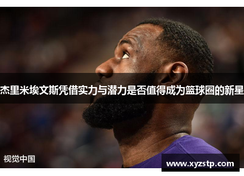 杰里米埃文斯凭借实力与潜力是否值得成为篮球圈的新星