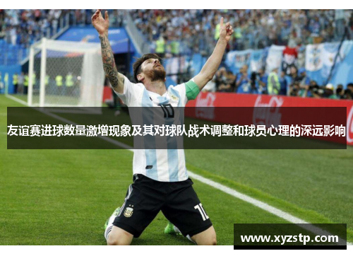 友谊赛进球数量激增现象及其对球队战术调整和球员心理的深远影响
