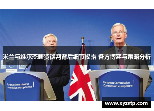 米兰与维尔杰薪资谈判背后细节揭露 各方博弈与策略分析