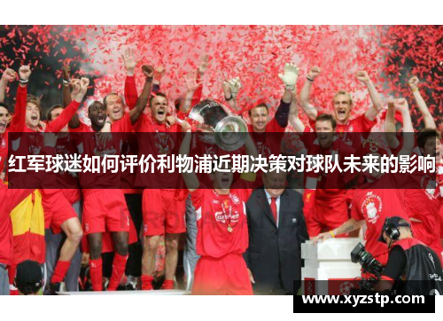 红军球迷如何评价利物浦近期决策对球队未来的影响