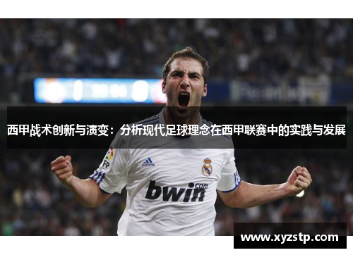 西甲战术创新与演变:分析现代足球理念在西甲联赛中的实践与发展 西甲战术创新与演变:分析现代足球理念在西甲联赛中的实践与发展