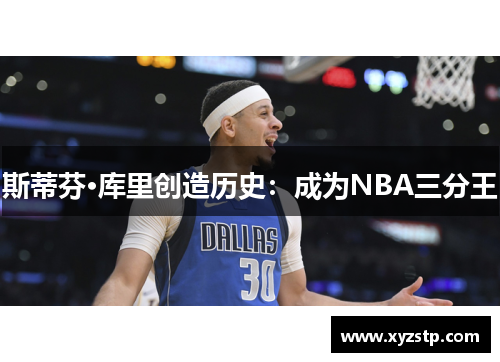 斯蒂芬·库里创造历史：成为NBA三分王