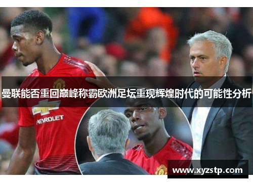 曼联能否重回巅峰称霸欧洲足坛重现辉煌时代的可能性分析 曼联能否重回巅峰称霸欧洲足坛重现辉煌时代的可能性分析